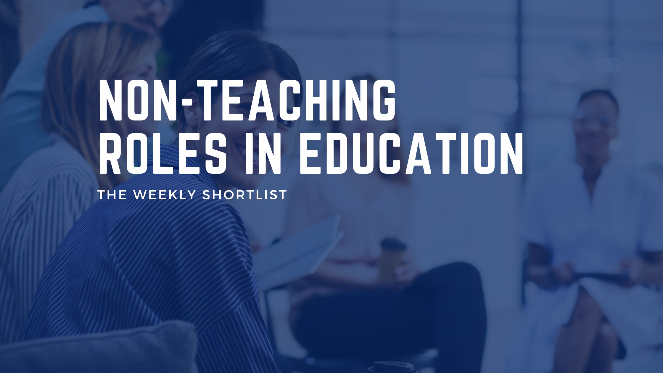 Weekly Shortlist: Non‑Teaching roles in Education